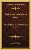 The City of the Golden Gate: A Description of San Francisco in 1875 1120753414 Book Cover