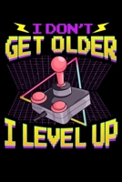 I Don't Get Older I Level Up: Funny Gaming I Don't Get Older, I Level Up Gamer Birthday Blank Composition Notebook for Journaling & Writing (120 Lined Pages, 6" x 9") 1704111579 Book Cover