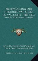 Briefwisseling Der Hertogen Van Gelre En Van Gulik, 1389-1393: Naar De Handschriften (1903) 1168054842 Book Cover