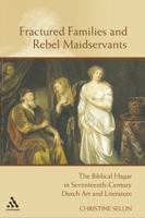 Fractured Families And Rebel Maidservants: The Biblical Hagar in Seventeenth-Century Dutch Art And Literature 0567029018 Book Cover