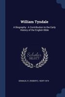 William Tindale: A Biography, Being A Contribution to the Early History of the English Bible 101921399X Book Cover