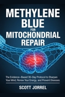 Methylene Blue for Mitochondrial Repair: The Evidence-Based 30-Day Protocol to Sharpen Your Mind, Renew Your Energy, and Prevent Diseases B0FK55G5PL Book Cover