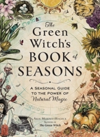 The Green Witch's Book of Seasons: A Seasonal Guide to the Power of Natural Magic (Green Witch Witchcraft Series) 1507226578 Book Cover