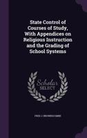 State Control of Courses of Study, With Appendices on Religious Instruction and the Grading of School Systems 153059748X Book Cover
