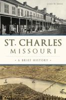 St. Charles, Missouri: A Brief History 1467136190 Book Cover