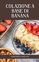 colazione a base di banana: Una guida passo passo per preparare la tua colazione B0F77S64Q3 Book Cover