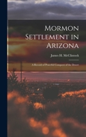 Mormon Settlement in ArizonaA Record of Peaceful Conquest of the Desert 1015514642 Book Cover