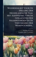 Woordenlijst Voor De Spelling Der Nederlandsche Taal Met Aanwijzing Van De Geslachten Der Naamwoorden En De Vervoeging Der Werkwoorden... (Dutch Edition) 1024934705 Book Cover