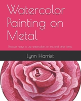 Watercolor Painting on Metal: Discover ways to use watercolors on tins and other items. B08JDTNRBK Book Cover
