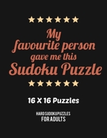 My Favourite Person Gave Me This Sudoku Puzzle: Hard Level for Adults | All 16*16 Hard 80+ Sudoku | Sudoku Puzzle Books |  Sudoku Puzzle Books Hard | ... Puzzle Books For Adults | Sudoku Advanced 1674765916 Book Cover