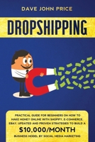 Dropshipping: Practical Guide for Beginners on How To Make Money Online with Shopify, E-Commerce, eBay. Updated and Proven Strategies to Build a $10,000/Month Business Model by Social Media Marketing B084DGFBWF Book Cover