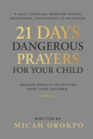 21 Days Dangerous Prayers for Your Child: A Daily Spiritual Warfare Prayer Devotional for Parents to Intercede and Release Angelic Protection Over Their Children B0FZ54JMB9 Book Cover