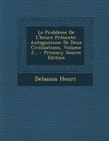 Le Problème De L'heure Présente: Antagonisme De Deux Civilisations, Volume 2... 1294126040 Book Cover
