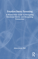 Emotion-Savvy Parenting: A Shame-Free Guide to Navigating Emotional Storms and Deepening Connection 1032549718 Book Cover