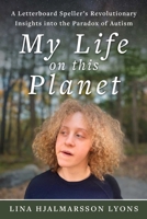 My Life on This Planet: A Letterboard Speller's Revolutionary Insights into the Paradox of Autism 1510788913 Book Cover