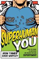 Superhuman You: Break the Chains of Limitation and Unleash Your Own Superpower! 1530669421 Book Cover
