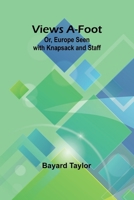Views A-foot; Or, Europe Seen with Knapsack and Staff 9362923580 Book Cover