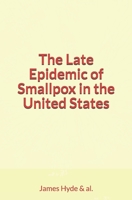 The Late Epidemic of Smallpox in the United States 2366599323 Book Cover