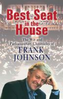 Best Seat In The House: The Wit And Parliamentary Chronicles Of Frank Johnson 1906779333 Book Cover