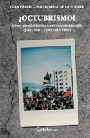 ¿Octubrismo?: Como pensó y piensa la nueva generación que llegó a gobernar Chile (Spanish Edition) 9564151155 Book Cover