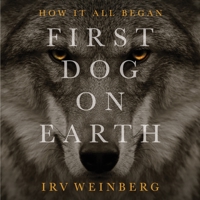 First Dog on Earth, How It All Began | An Odyssey of Survival and Trust | A Poetic Story of How Human Civilization Progresses With the Companionship of Dogs 195131719X Book Cover