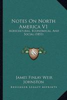 Notes On North America V1: Agricultural, Economical, And Social 1104147866 Book Cover