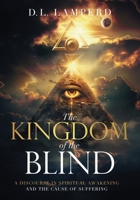 The Kingdom of the Blind: A Discourse in Spiritual Awakening and the Cause of Suffering 0992389836 Book Cover