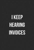 I Keep Hearing Invoices: Blank Lined Journal For Accountants CPA Accountancy Notebook Accounting Coworker Gag Gift 1705989772 Book Cover