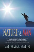 Nature vs. Man: Socialist Ideals Foreign to Nature - Enforced Equality (Live as Others), Coerced Altruism (Live for Others) and Suppressed Human Nature (Think Like Others) 1614344744 Book Cover