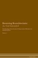 Reversing Bronchiectasis: As God Intended The Raw Vegan Plant-Based Detoxification & Regeneration Workbook for Healing Patients. Volume 1 1395863601 Book Cover
