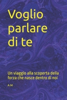 Voglio parlare di te: Un viaggio alla scoperta della forza che nasce dentro di noi (Verso la Luce) (Italian Edition) B0DVZCXBCX Book Cover