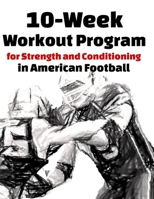10-Week Workout Program for Strength and Conditioning in American Football B0F31SR6NG Book Cover