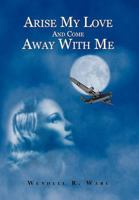 Arise My Love and Come Away with Me 1468586564 Book Cover