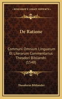 De Ratione: Communi Omnium Linguarum Et Literarum Commentarius Theodori Bibliandri (1548) 116603772X Book Cover