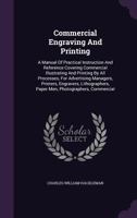 Commercial Engraving And Printing: A Manual Of Practical Instruction And Reference Covering Commercial Illustrating And Printing By All Processes, For Advertising Managers, Printers, Engravers, Lithog 1342476530 Book Cover