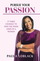 Pursue Your Passion: It Takes Courage to Win! the Inner Gems of a Woman 1728376971 Book Cover