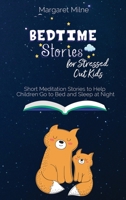 Bedtime Stories for Stressed Out Kids: Short Meditation Stories to Help Children Go to Bed and Sleep at Night 1954320507 Book Cover