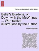 Belial's Burdens, or, Down with the McWhings ... With twelve illustrations by the author. 1241198624 Book Cover