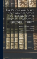 The Origin and Early Development of the English Universities to the Close of the Thirteenth Century; a Study in Institutional History 1018551093 Book Cover