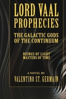 Lord Vaal Prophecies: The Galactic Gods of the Continuum, Beings of Light, Masters of Time B0GPNDYPR2 Book Cover