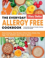 The Everyday Allergy Free Cookbook: Enjoy Amazing, Easy Recipes without Dairy, Gluten, Soy, Eggs, Fish, Shellfish, Nuts, Fruits or Spices. Comfortable Allergen-Friendly Cooking for Kids and Adults 1087807301 Book Cover