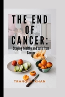 The End of Cancer: Staying healthy and safe from Cancer B0BSJJVQS1 Book Cover
