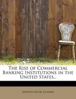 The Rise Of Commercial Banking Institutions In The United States 0548904804 Book Cover