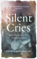 Silent Cries: Experiencing God's Love After Losing a Baby 1789741424 Book Cover