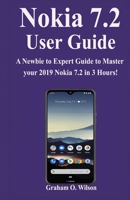 Nokia 7.2 User Guide: A Newbie to Expert Guide to Master your 2019 Nokia 7.2 in 3 Hours! 1710031220 Book Cover
