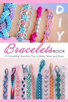 DIY Bracelets Book: 8 Friendship Bracelets Fun to Make, Wear and Share B08CPCBPZ5 Book Cover