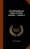 The Miscellaneous Works of Tobias Smollett ... Volume 5 1346040362 Book Cover