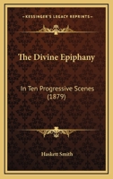 The Divine Epiphany: In Ten Progressive Scenes 1167209028 Book Cover