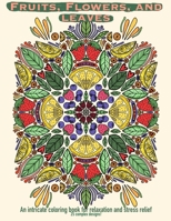 Fruits, Flowers, and Leaves: an intricate coloring book for relaxation and stress relief B08ZJ7MDLT Book Cover