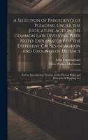A Selection of Precedents of Pleading Under the Judicature Acts in the Common law Divisions. With Notes Explanatory of the Different Causes of Action ... Present Rules and Principles of Pleading as I 1019924942 Book Cover
